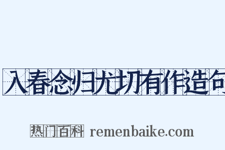 入春念归尤切有作造句是什么意思的图片